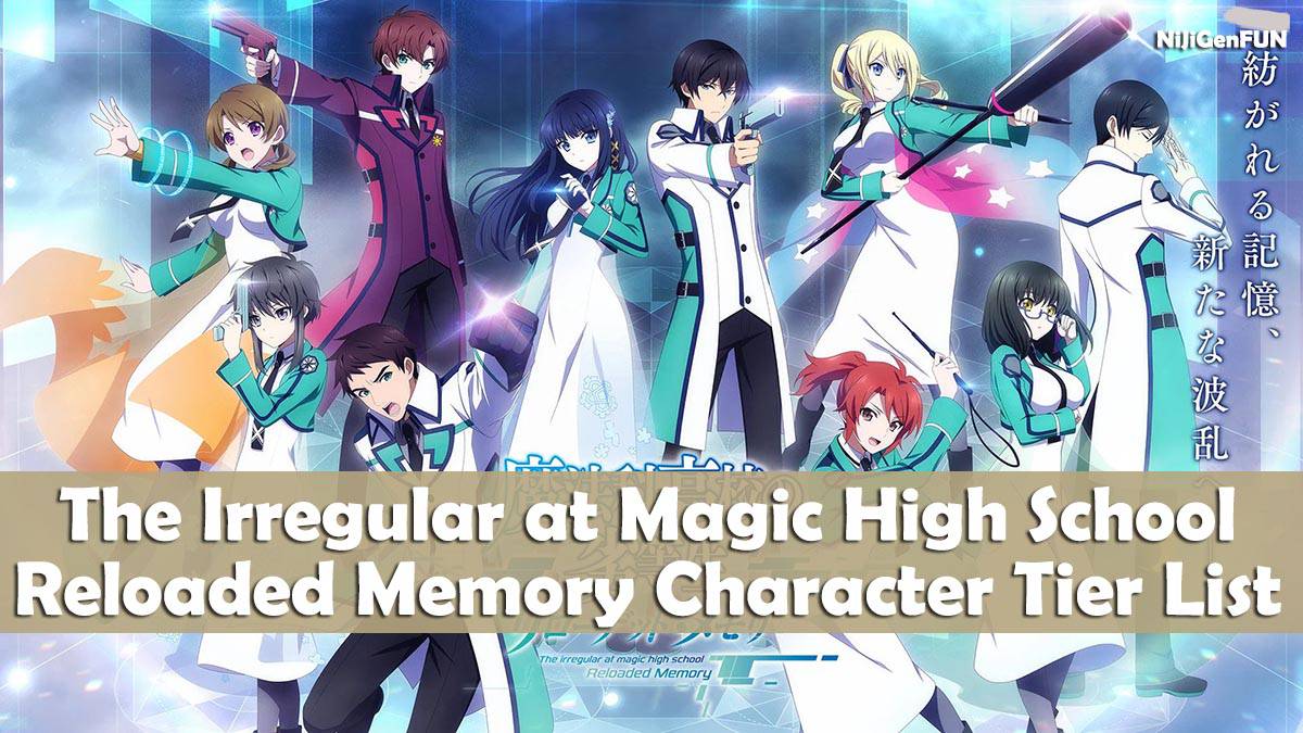 The Irregular At Magic High School Reloaded Memory Best Characters Tier List Nijigenfun Game Guides Anime Cosplay